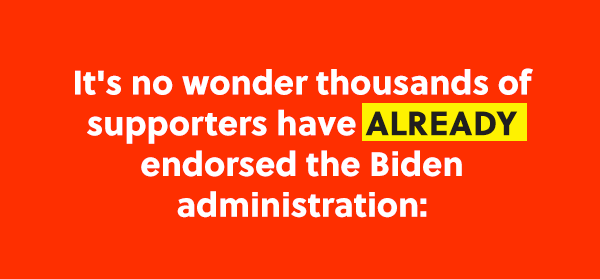 It's no wonder THOUSANDS of supporters have already endorsed the Biden administration: