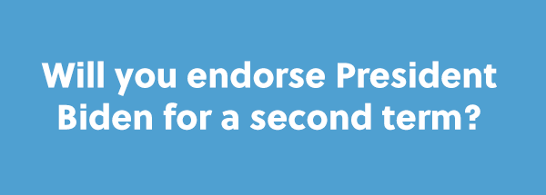 Will you endorse President Biden for a second term?