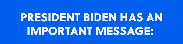 President Biden has an important message: