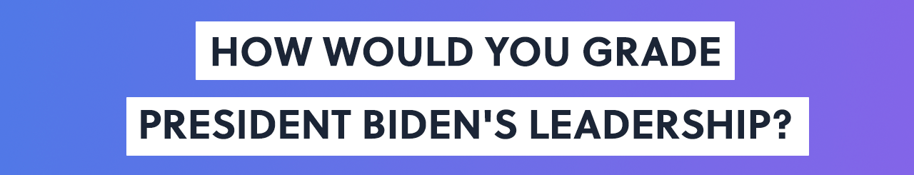 How would you grade President Biden's leadership?