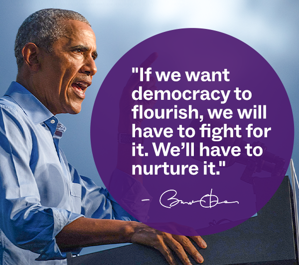 "If we want democracy to flourish, we will have to fight for it. We'll have to nurture it." - President Barack Obama