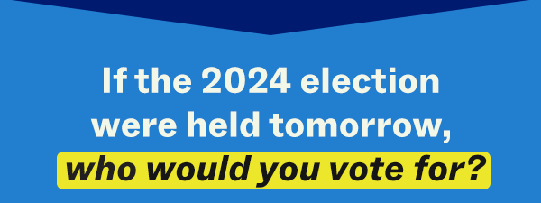 If the 2024 election were held tomorrow, who would you vote for?