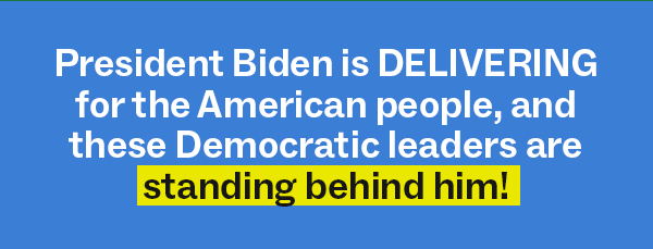 President Biden is DELIVERING for the American people, and these Democratic leaders are standing behind him!
