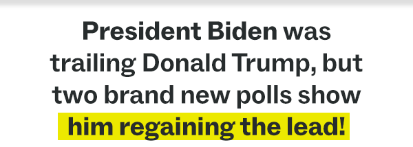 President Biden was trailing Donald Trump, but two brand new polls show him regaining the lead!